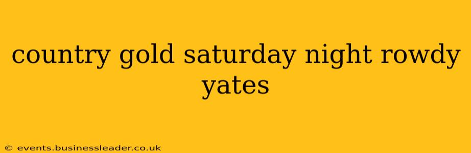 country gold saturday night rowdy yates