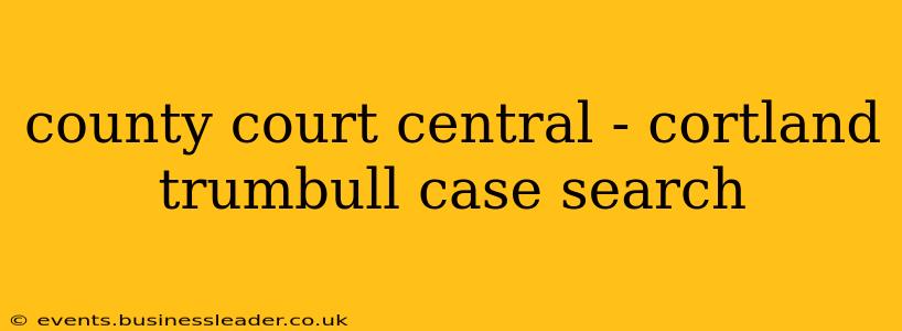 county court central - cortland trumbull case search