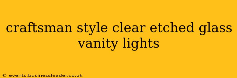 craftsman style clear etched glass vanity lights
