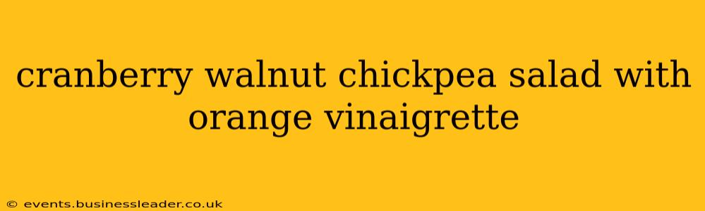 cranberry walnut chickpea salad with orange vinaigrette