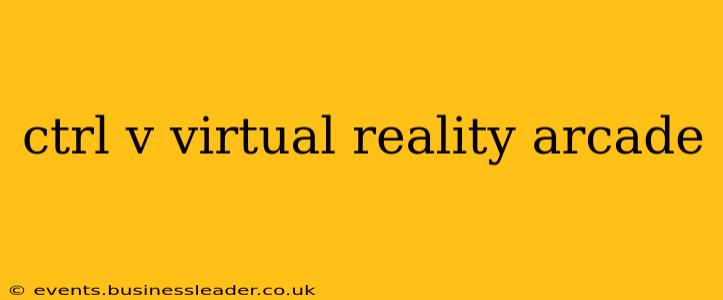 ctrl v virtual reality arcade
