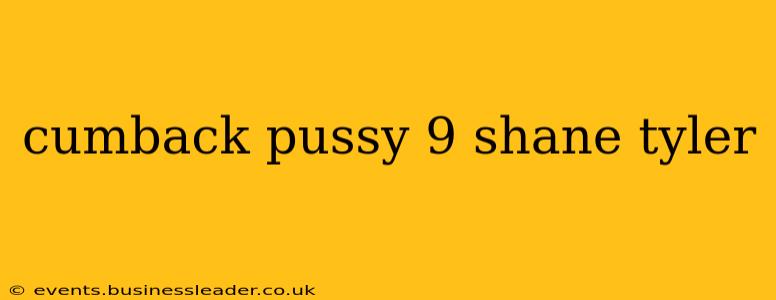 cumback pussy 9 shane tyler