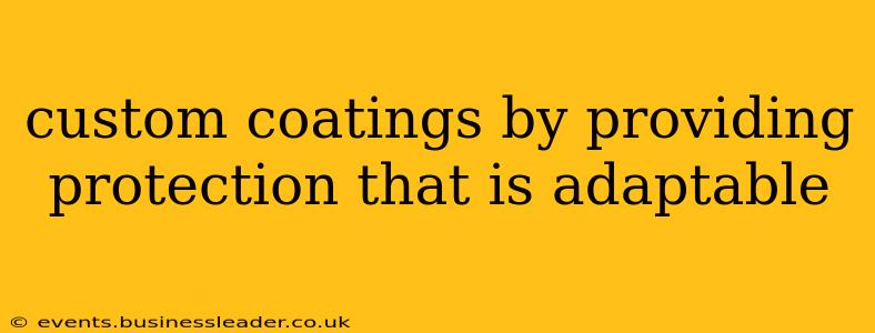 custom coatings by providing protection that is adaptable