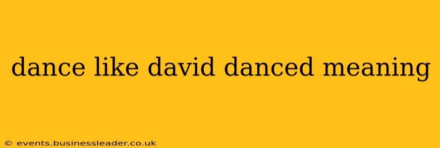 dance like david danced meaning