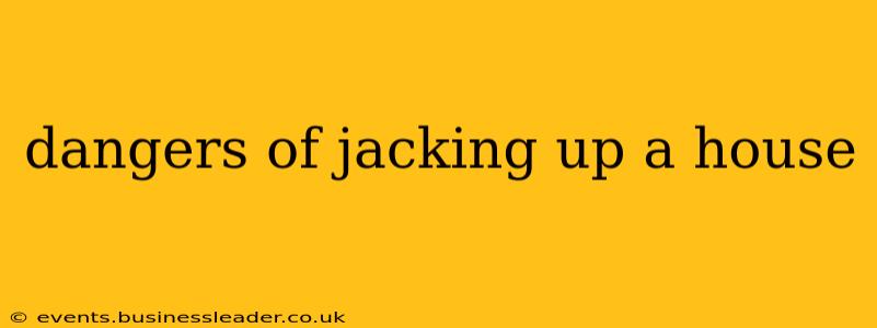 dangers of jacking up a house