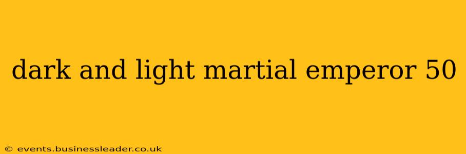 dark and light martial emperor 50