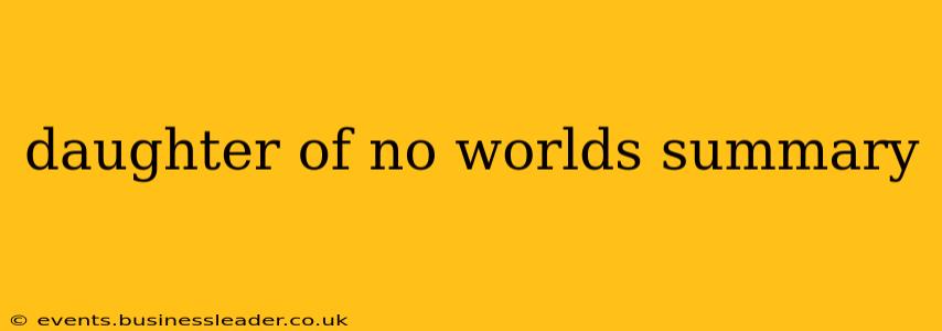 daughter of no worlds summary