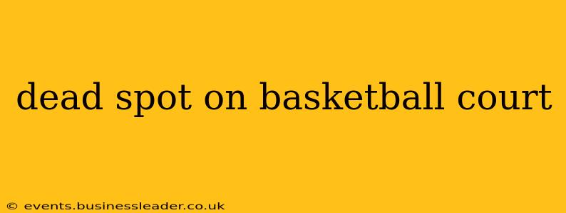 dead spot on basketball court