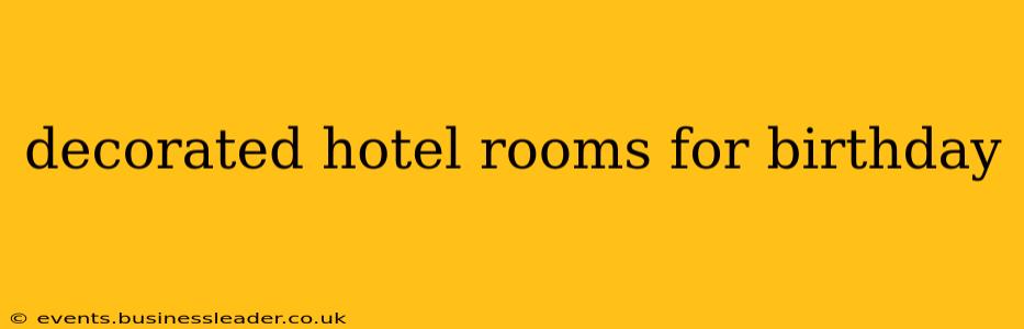 decorated hotel rooms for birthday