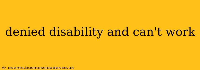 denied disability and can't work