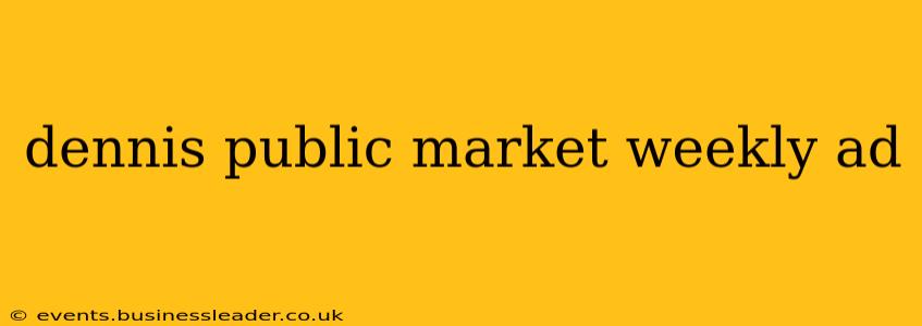 dennis public market weekly ad