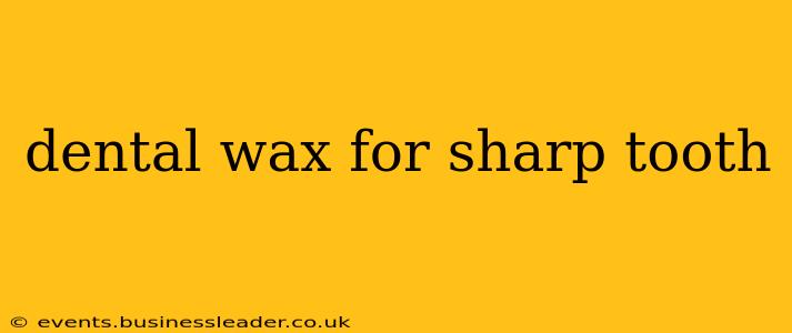 dental wax for sharp tooth
