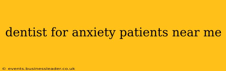 dentist for anxiety patients near me