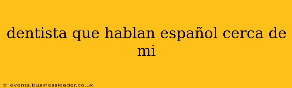 dentista que hablan español cerca de mi