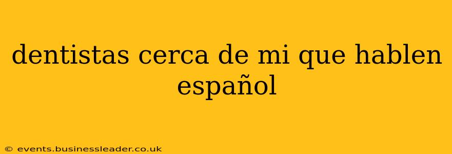 dentistas cerca de mi que hablen español
