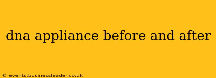 dna appliance before and after