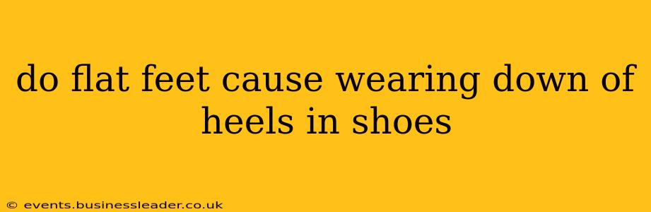 do flat feet cause wearing down of heels in shoes