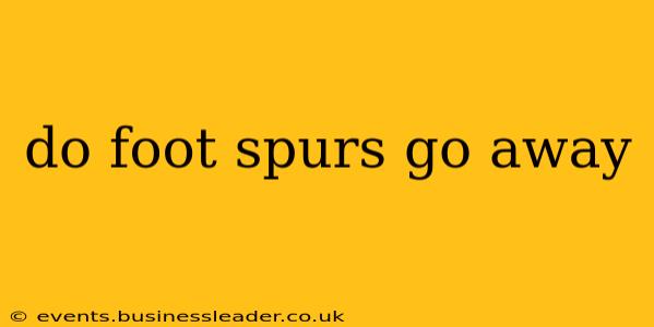 do foot spurs go away