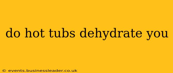 do hot tubs dehydrate you