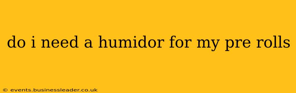 do i need a humidor for my pre rolls