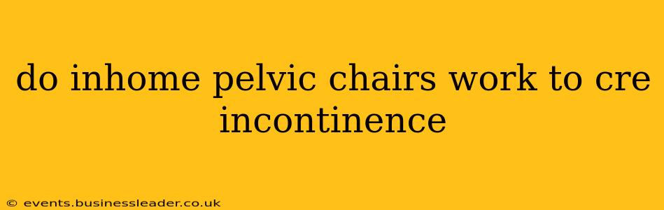 do inhome pelvic chairs work to cre incontinence