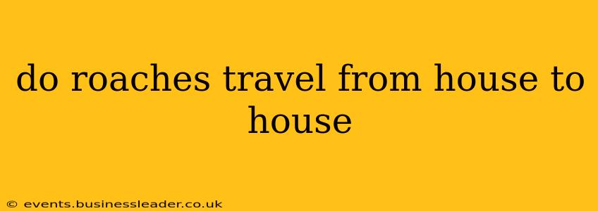 do roaches travel from house to house