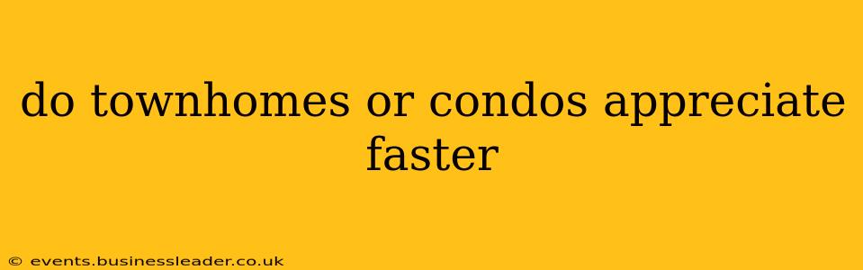 do townhomes or condos appreciate faster