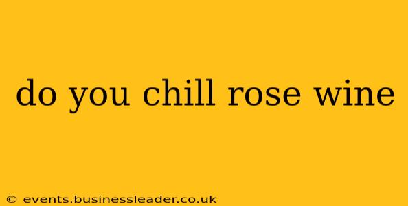 do you chill rose wine