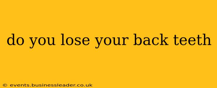 do you lose your back teeth