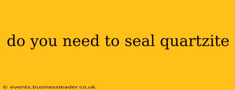 do you need to seal quartzite