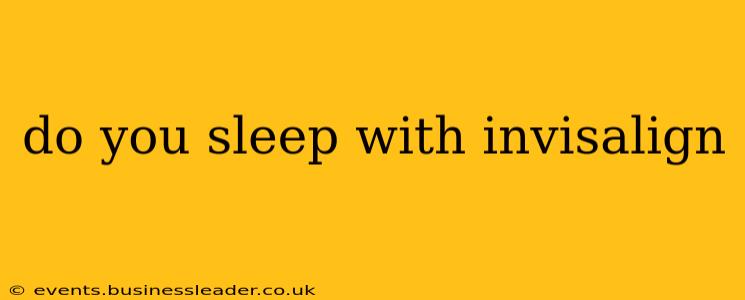 do you sleep with invisalign