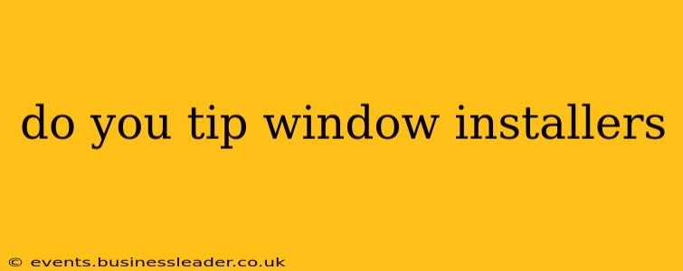 do you tip window installers
