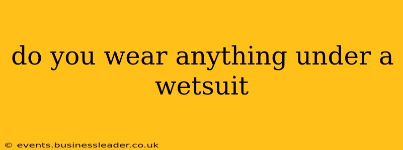 do you wear anything under a wetsuit