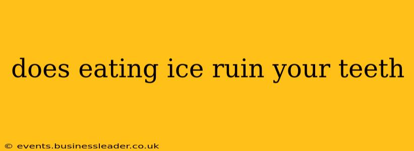 does eating ice ruin your teeth