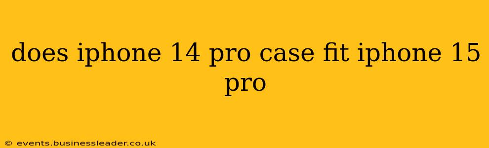 does iphone 14 pro case fit iphone 15 pro