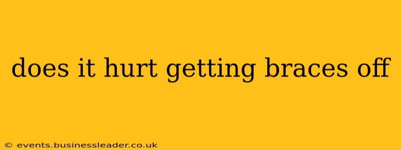 does it hurt getting braces off