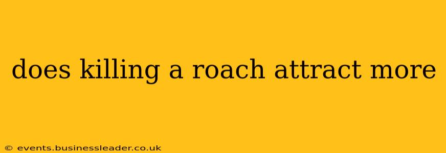 does killing a roach attract more