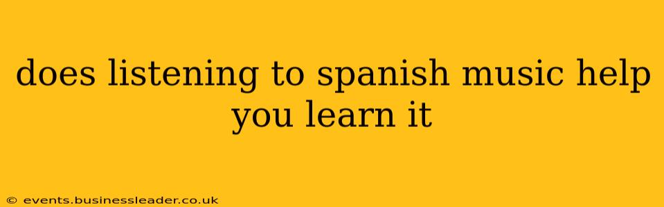 does listening to spanish music help you learn it