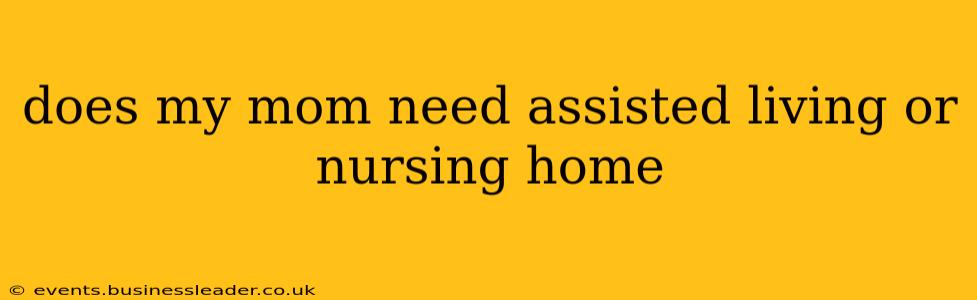 does my mom need assisted living or nursing home