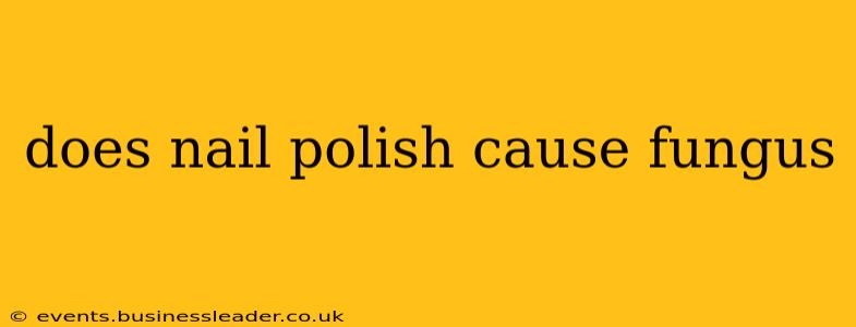 does nail polish cause fungus