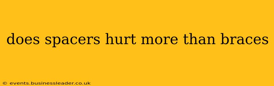 does spacers hurt more than braces