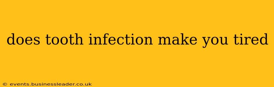 does tooth infection make you tired
