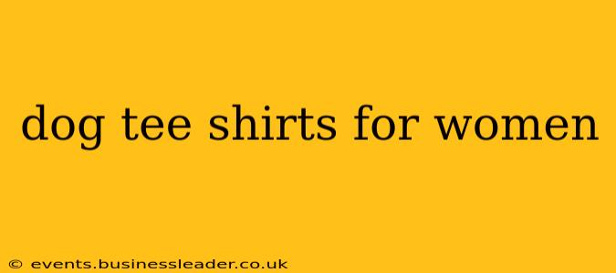 dog tee shirts for women
