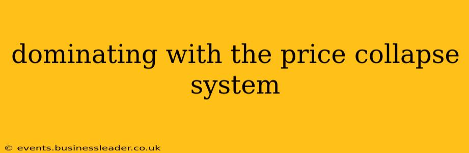 dominating with the price collapse system