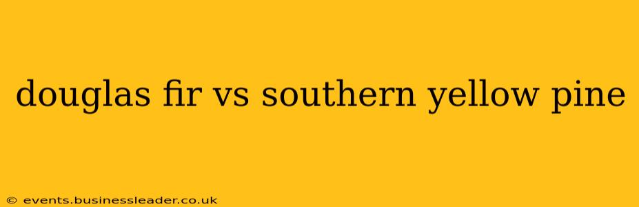 douglas fir vs southern yellow pine