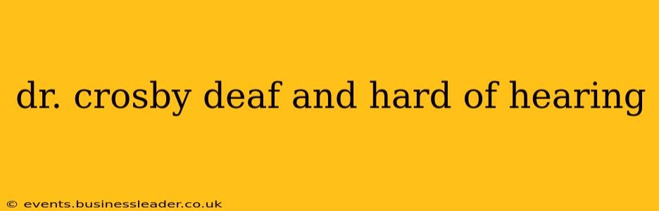 dr. crosby deaf and hard of hearing