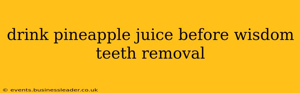 drink pineapple juice before wisdom teeth removal