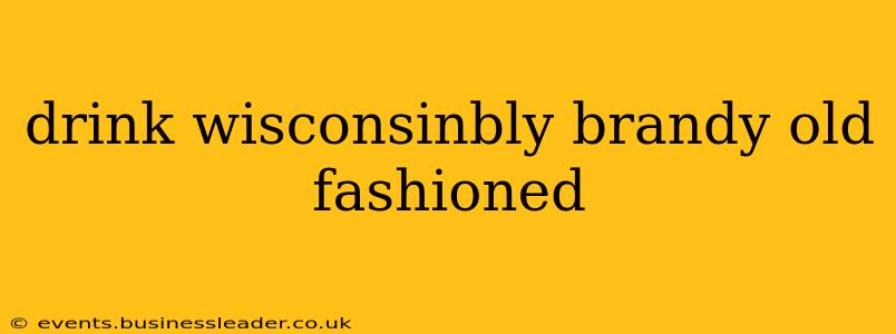 drink wisconsinbly brandy old fashioned