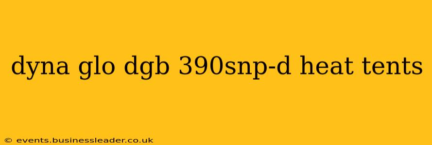 dyna glo dgb 390snp-d heat tents