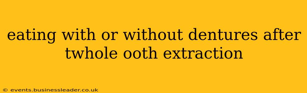eating with or without dentures after twhole ooth extraction